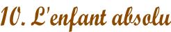 10. L'enfant absolu