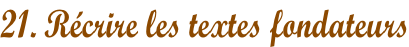 21. Récrire les textes fondateurs